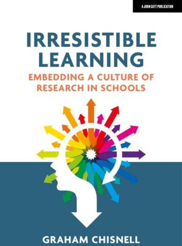 Irresistible Learning: Embedding a culture of research in schools av Graham Chisnell