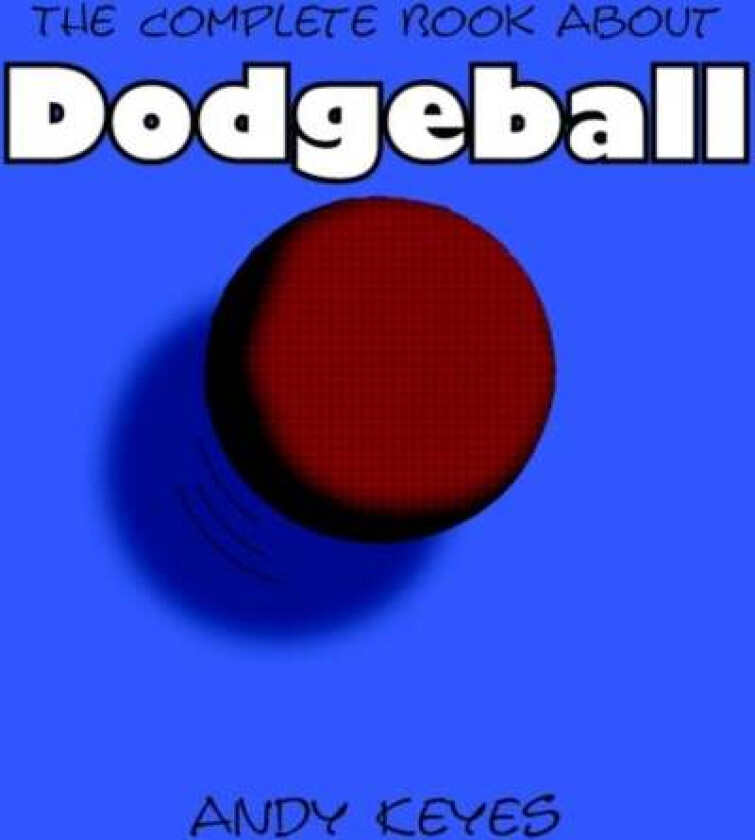 The Complete Book About Dodgeball av Andy Keyes