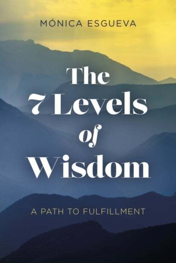 7 Levels of Wisdom, The - A Path to Fulfillment av MA(3)nica Esgueva