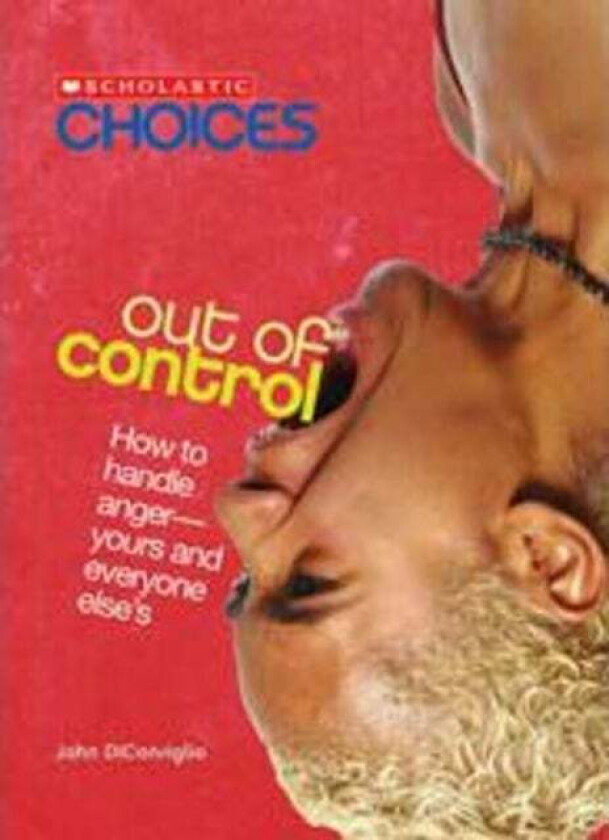 Out of Control: How to Handle Anger--Yours and Everyone Else's (Scholastic Choices) av John DiConsiglio