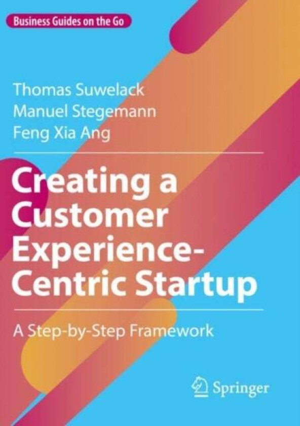 Creating a Customer Experience-Centric Startup av Thomas Suwelack, Manuel Stegemann, Feng Xia Ang