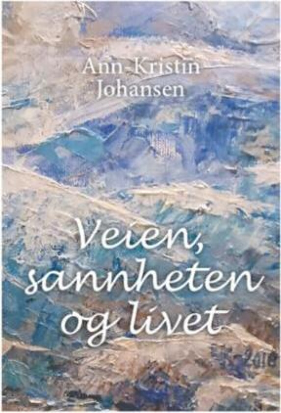 Veien, sannheten og livet av Ann-Kristin Johansen