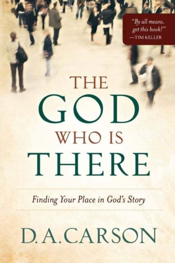 The God Who Is There - Finding Your Place in God`s Story av D. A. Carson