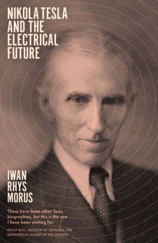 Nikola Tesla and the Electrical Future av Iwan Rhys Morus