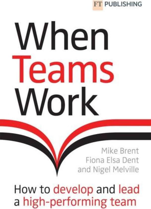 When Teams Work: How to develop and lead a high-performing team av Mike Brent, Fiona Dent, Nigel Melville