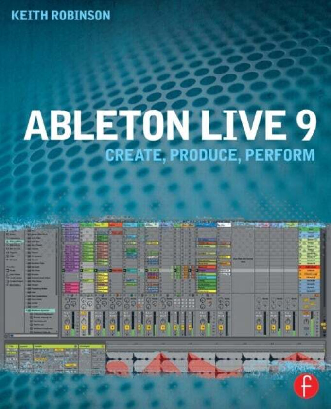 Ableton Live 9 av Keith (Lecturer at New York University USA specializing in composing and producing with Ableton) Robinson