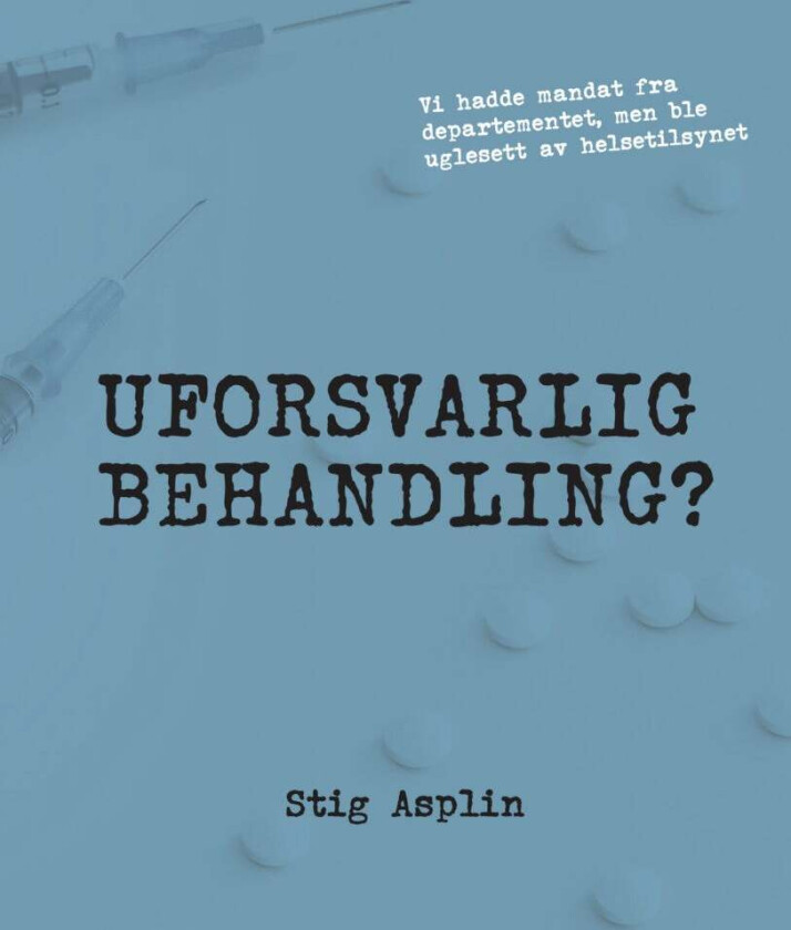 Uforsvarlig behandling? av Stig Wilhelm Asplin
