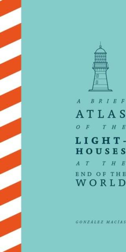 A Brief Atlas of the Lighthouses at the End of the World av Gonzalez Macias