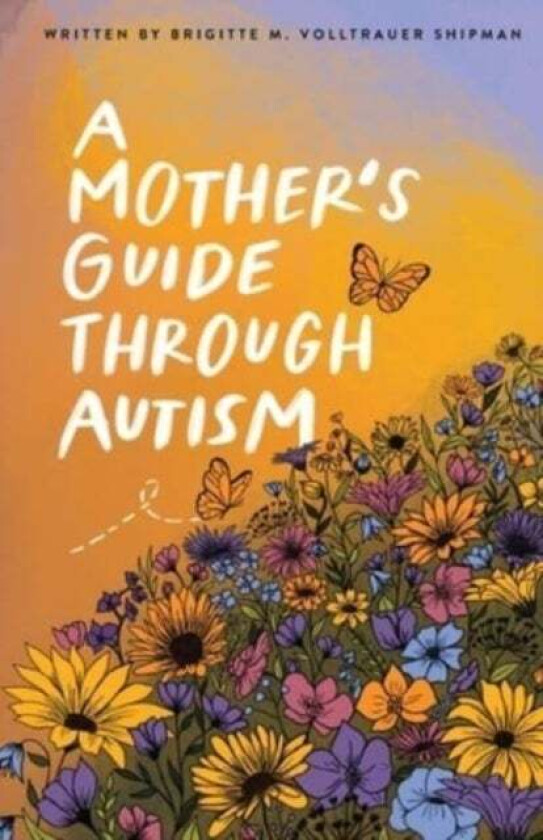 A Mother's Guide Through Autism, Through The Eyes of The Guided av Brigitte M Volltrauer Shipman, Joseph D Shipman