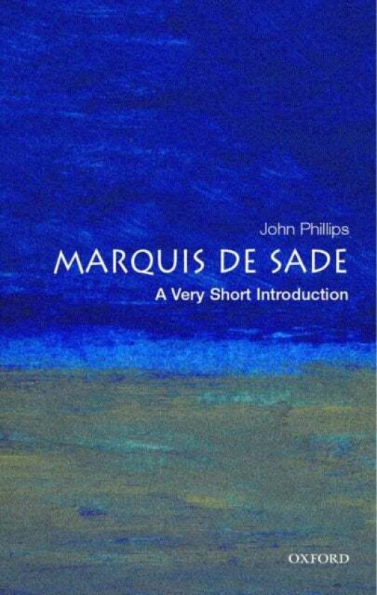 The Marquis de Sade: A Very Short Introduction av John (Department of French Literature and Culture London Metropolitan University) Phillips