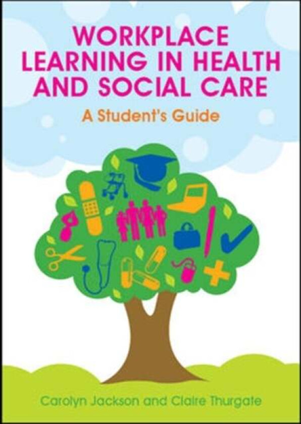 Workplace Learning in Health and Social Care: A Student's Guide av Carolyn Jackson, Claire Thurgate