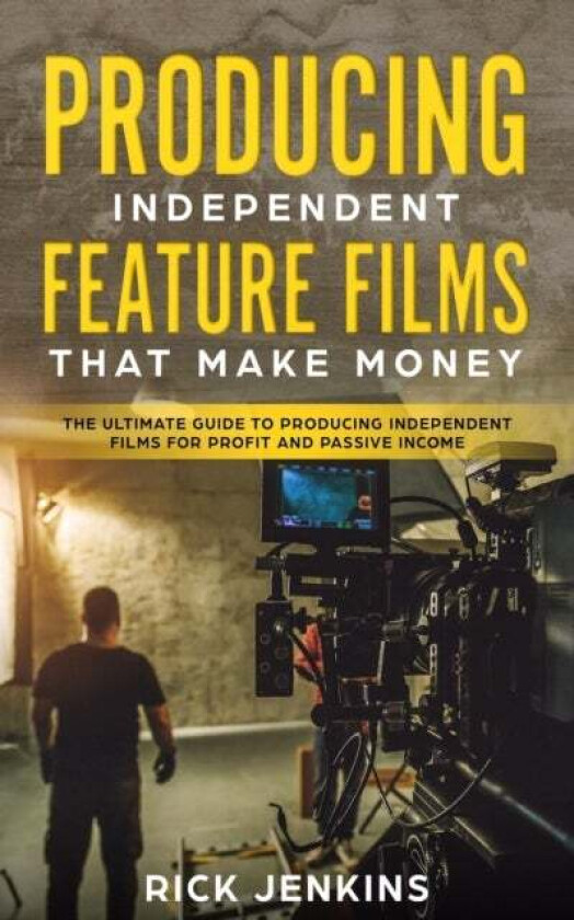 Producing Independent Feature Films That Make Money av Rick Jenkins