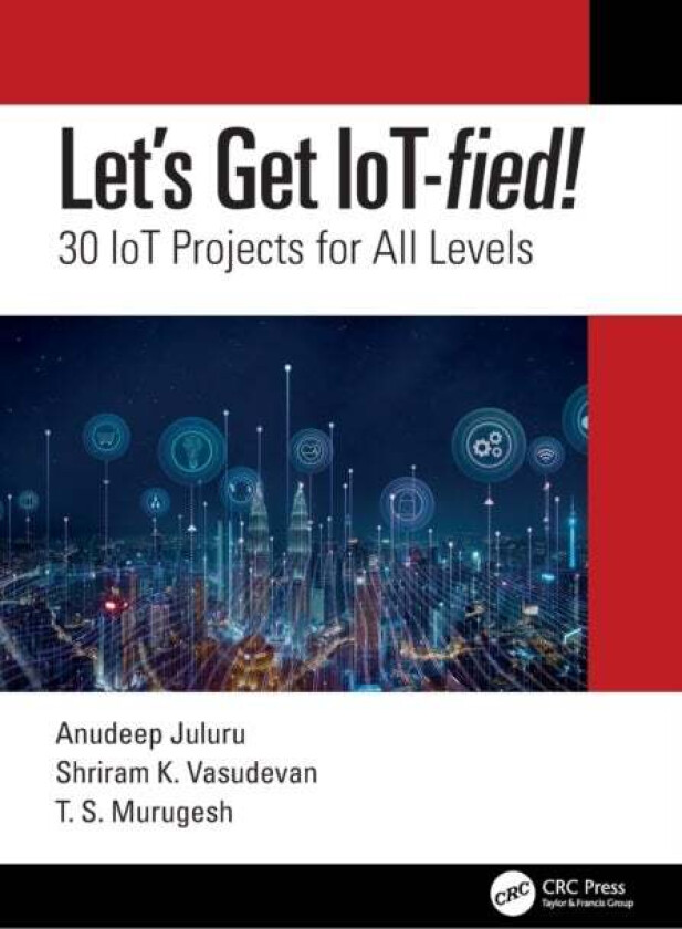 Let's Get IoT-fied! av Anudeep Juluru, Shriram K. Vasudevan, T.S. Murugesh