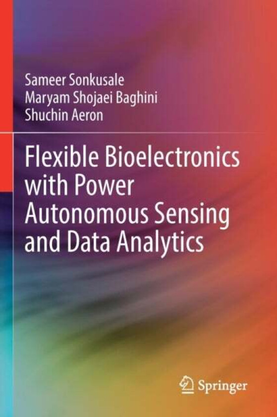 Flexible Bioelectronics with Power Autonomous Sensing and Data Analytics av Sameer Sonkusale, Maryam Shojaei Baghini, Shuchin Aeron
