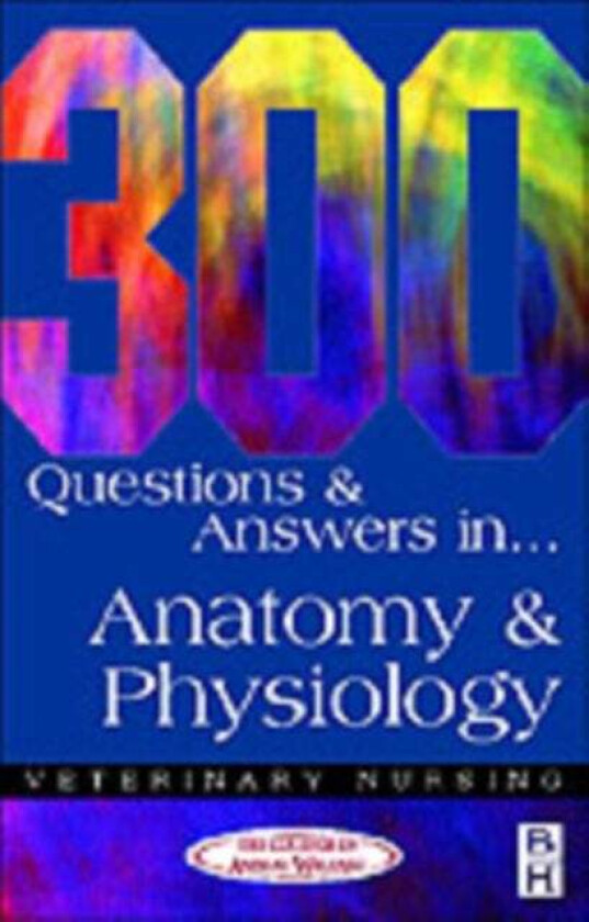 300 Questions and Answers in Anatomy and Physiology for Veterinary Nurses av College of Animal Welfare
