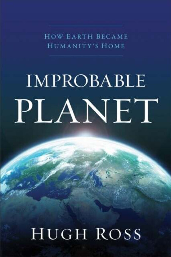 Improbable Planet - How Earth Became Humanity`s Home av Hugh Ross