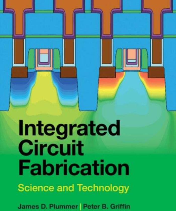 Integrated Circuit Fabrication av James D. (Stanford University California) Plummer, Peter B. (Stanford University California) Griffin