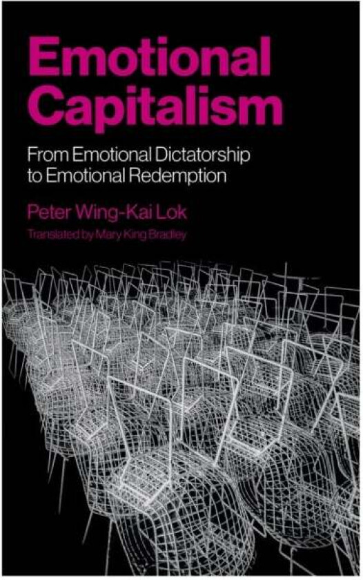 Emotional Capitalism ¿ From Emotional Dictatorship to Emotional Redemption av Peter Wing-kai Lok
