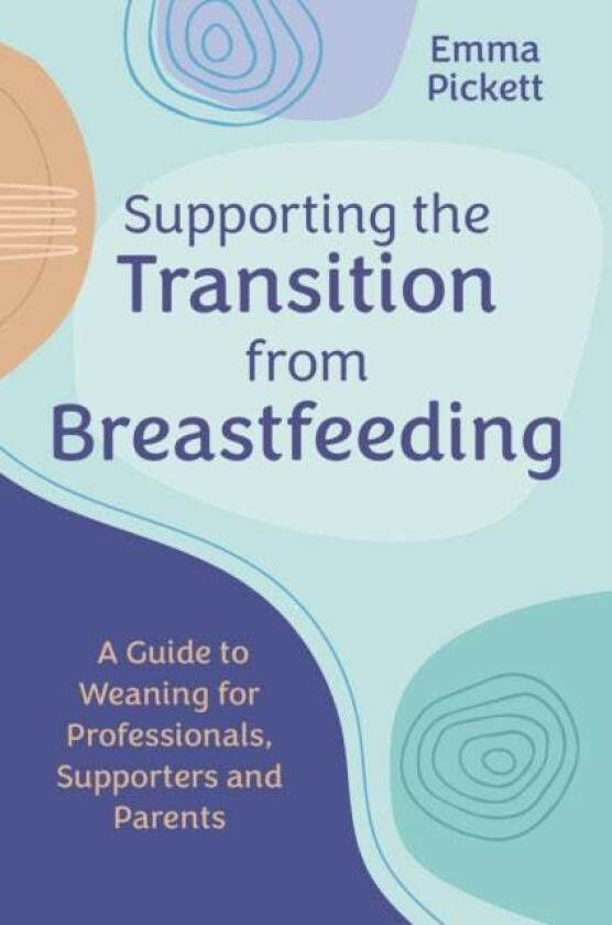 Supporting the Transition from Breastfeeding av Emma Pickett