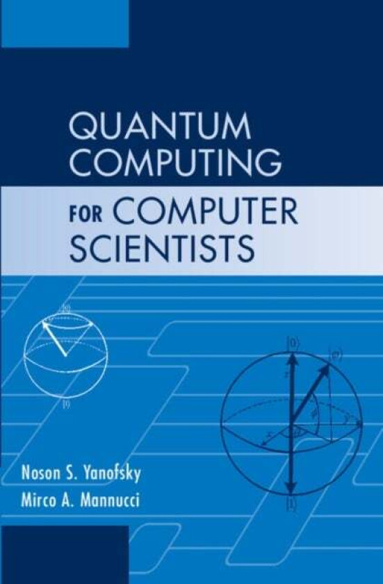 Quantum Computing for Computer Scientists av Noson S. (Brooklyn College City University of New York) Yanofsky, Mirco A. Mannucci