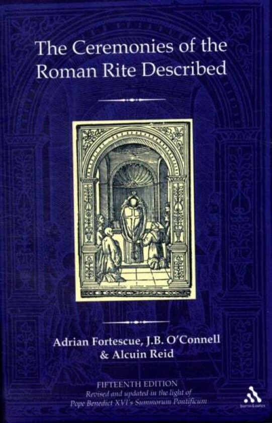 The Ceremonies of the Roman Rite Described av Adrian Fortescue, The Reverend Dr J.B. O`Connell, Revd Dr Alcuin (Monastere Saint-Benoit France) Reid