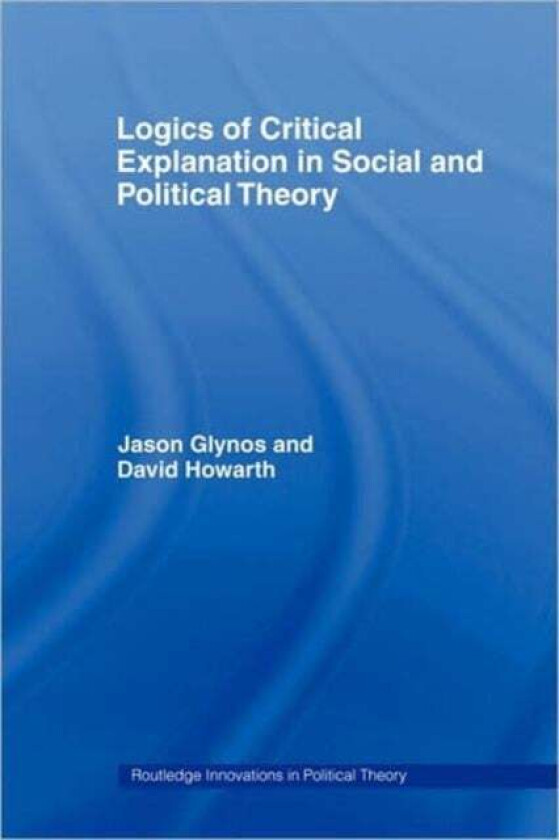 Logics of Critical Explanation in Social and Political Theory av Jason Glynos, David (University of Luxembourg Luxembourg) Howarth