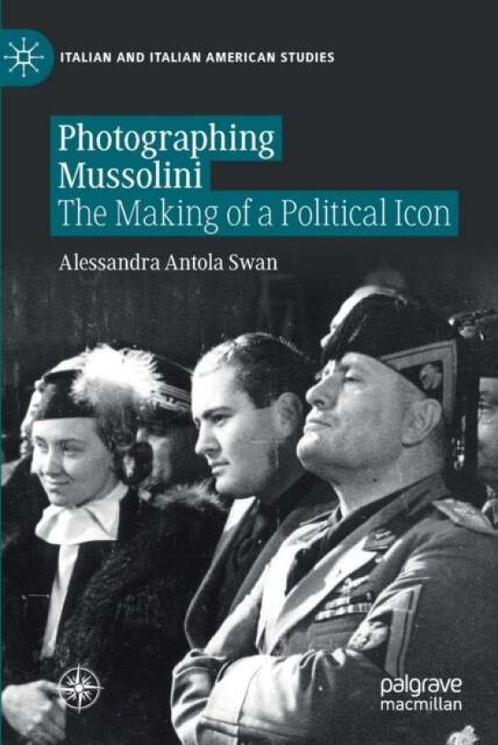 Photographing Mussolini av Alessandra Antola Swan