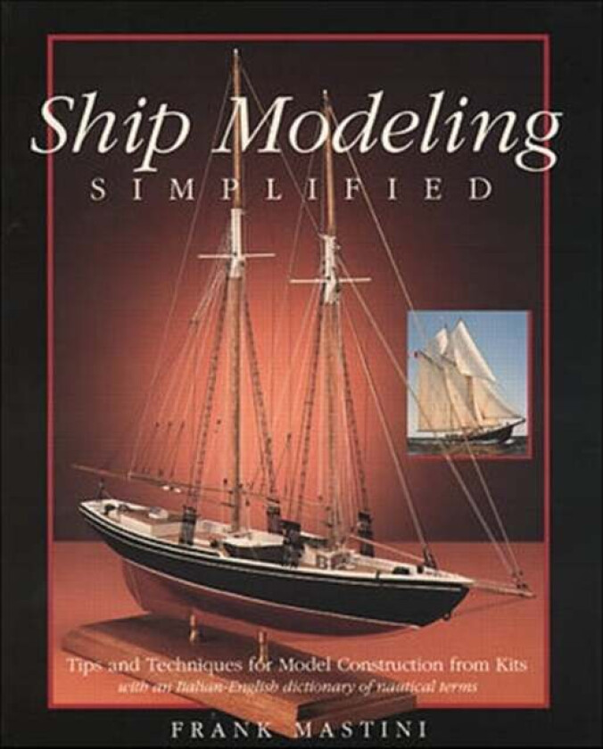 Ship Modeling Simplified: Tips and Techniques for Model Construction from Kits av Frank Mastini