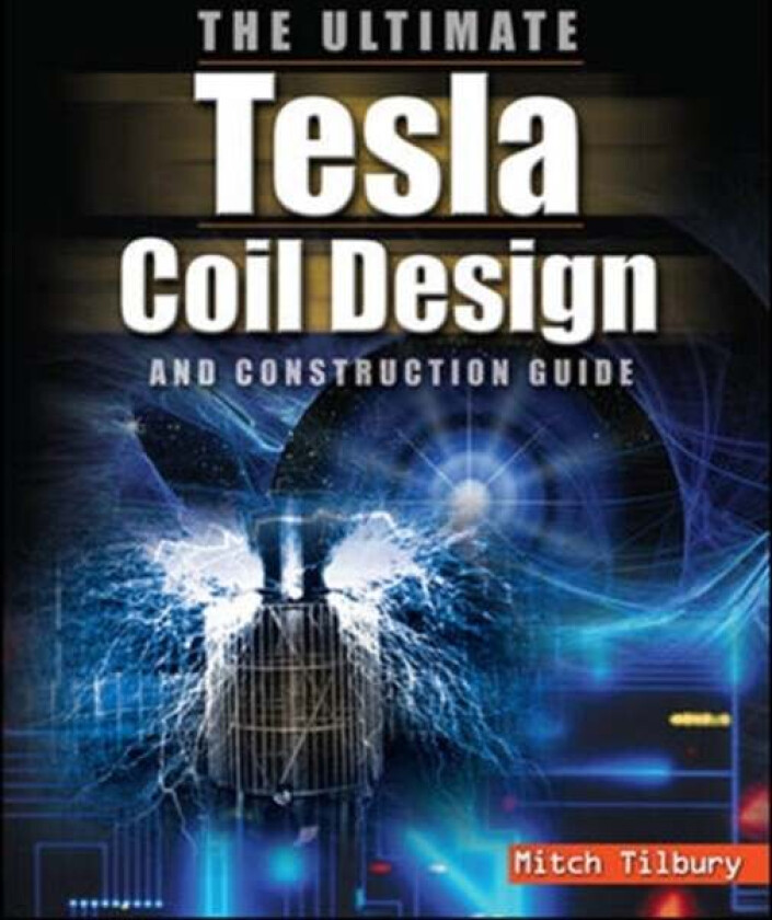 The ULTIMATE Tesla Coil Design and Construction Guide av Mitch Tilbury