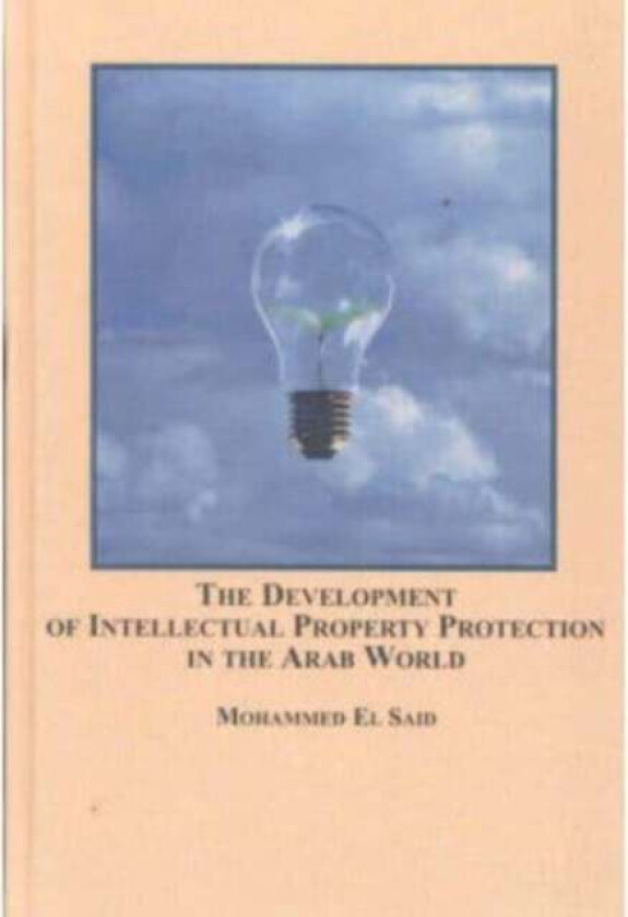 The Development of Intellectual Property Protection in the Arab World av Mohammed El Said