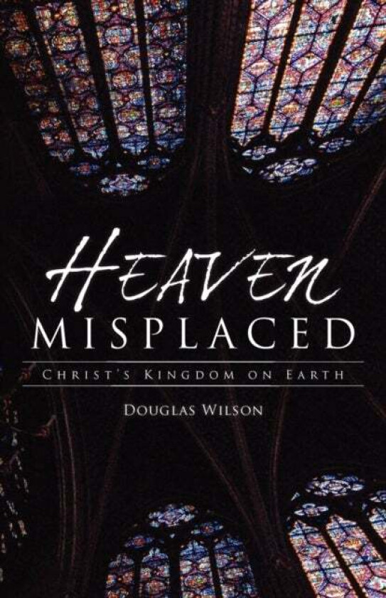 Heaven Misplaced av Douglas Wilson