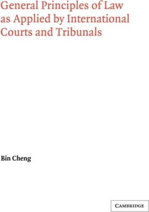 General Principles of Law as Applied by International Courts and Tribunals av Bin (University College London) Cheng