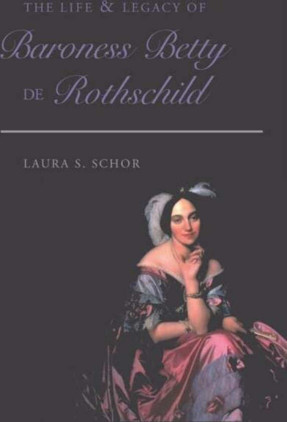 The Life and Legacy of Baroness Betty de Rothschild av Laura S. Schor