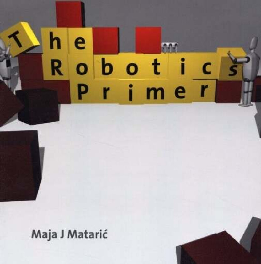 The Robotics Primer av Maja J. (Professor of Computer Science and NeuroscienceFounding Director USC Center for Robotics and Embedd University of South