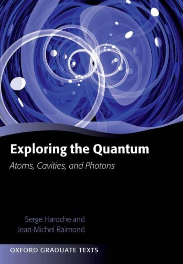 Exploring the Quantum av Serge (College de France) Haroche, Jean-Michel (Universite P. et M. Curie et Institut Universitaire de France) Raimond