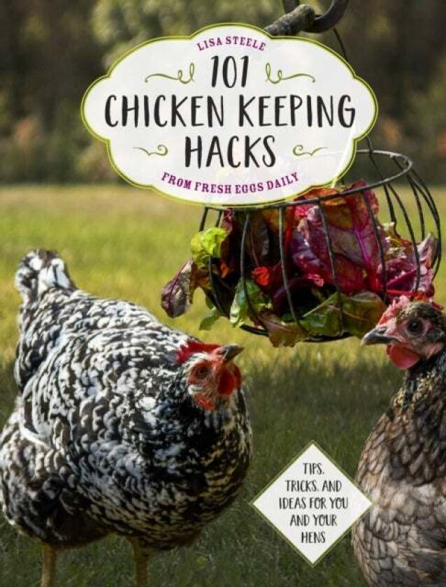 101 Chicken Keeping Hacks from Fresh Eggs Daily av Lisa Steele