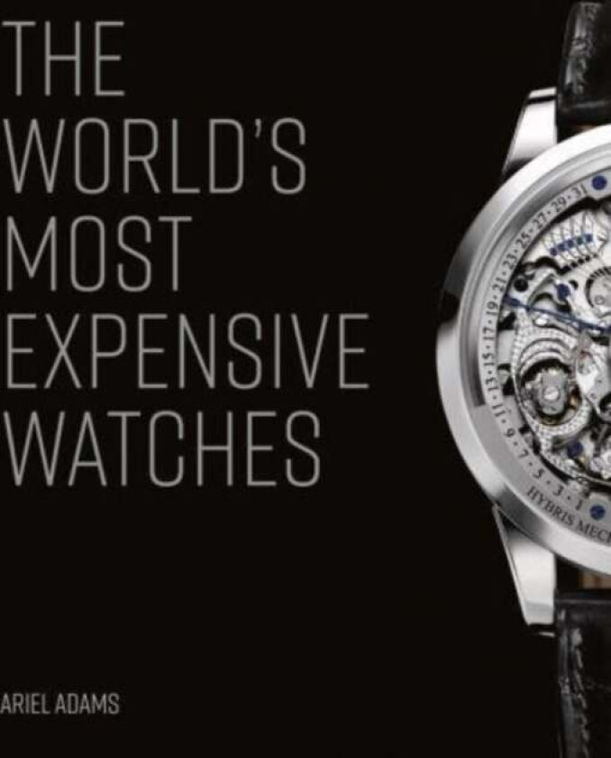 The World's Most Expensive Watches av Ariel Adams