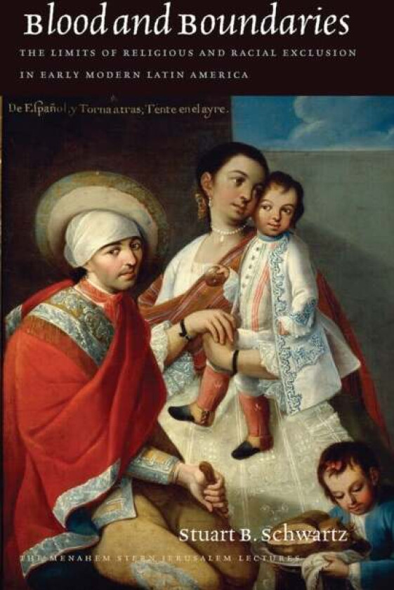 Blood and Boundaries - The Limits of Religious and Racial Exclusion in Early Modern Latin America av Stuart B. Schwartz, Yosef Kaplan