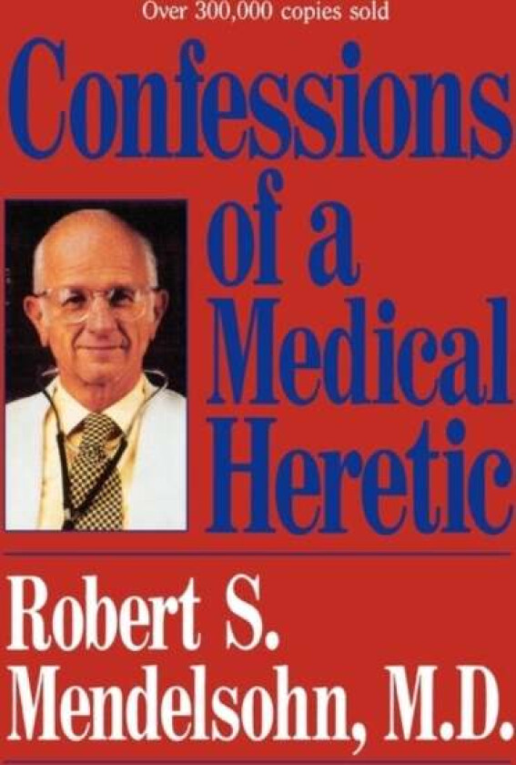 Confessions of a Medical Heretic av Robert Mendelsohn