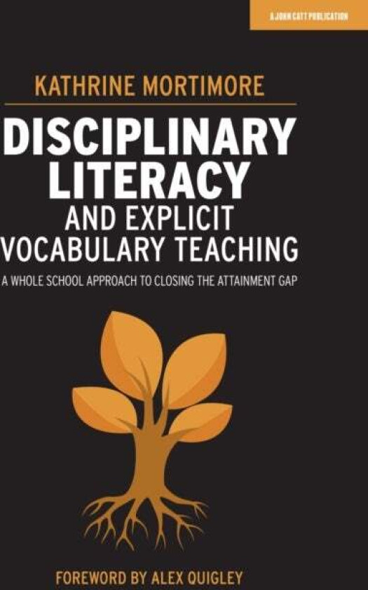 Disciplinary Literacy and Explicit Vocabulary Teaching: A whole school approach to closing the attai av Kathrine Mortimore