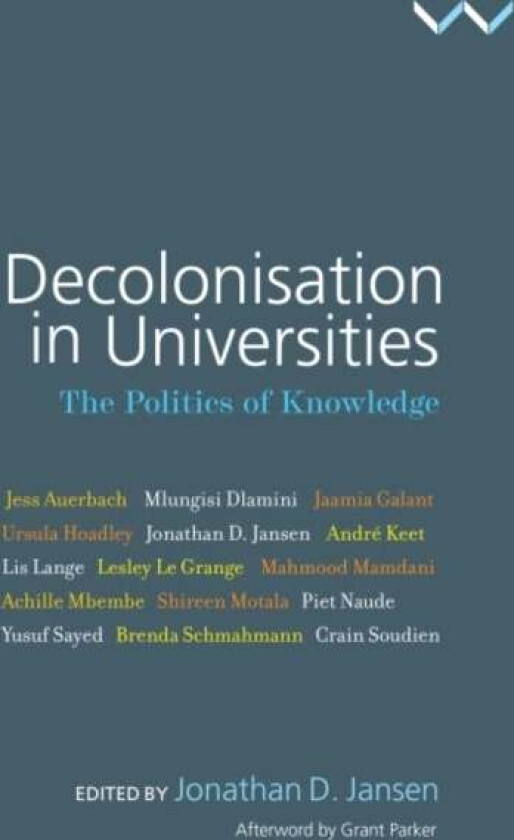 Decolonisation in Universities av Jonathan D. Jansen, Achille Mbembe, Andre Keet, Brenda Schmahmann, Crain Soudien, Jaamia Galant, Jess Auerbach, Lesl