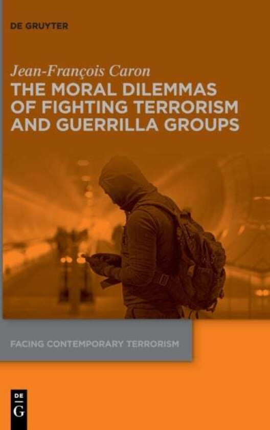 The Moral Dilemmas of Fighting Terrorism and Guerrilla Groups av Jean-Francois Caron