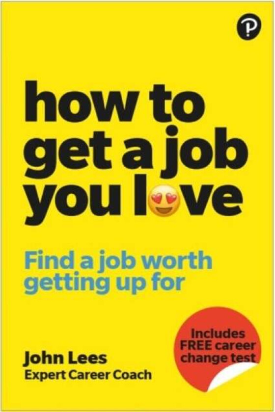 How To Get A Job You Love: Find a job worth getting up for in the morning av John Lees