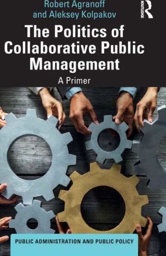The Politics of Collaborative Public Management av Robert Agranoff, Aleksey (Florida Atlantic University USA) Kolpakov