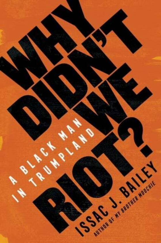 Why Didn't We Riot? av Issac J. Bailey