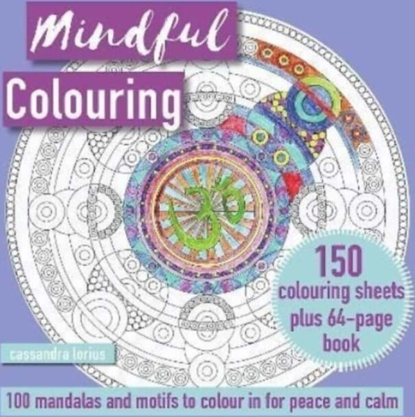 Mindful Colouring: 100 Mandalas and Patterns to Colour in for Peace and Calm av Cassandra Lorius