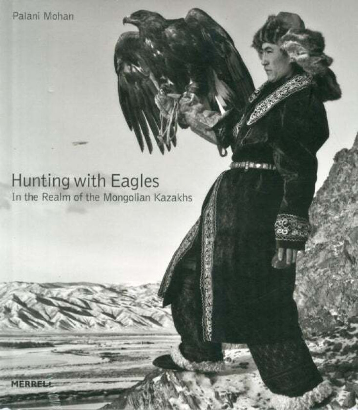 Hunting with Eagles: In the Realm of the Mongolian Kazakhs av Palani Mohan