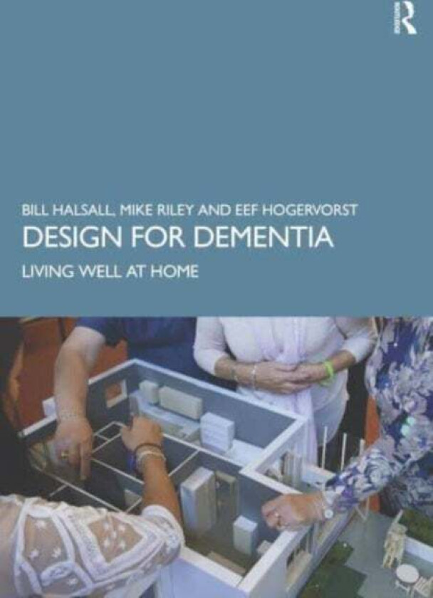Design for Dementia av Bill (Halsall Lloyd Partnership UK) Halsall, Michael (Liverpool John Moores University UK) Riley, Eef Hogervorst