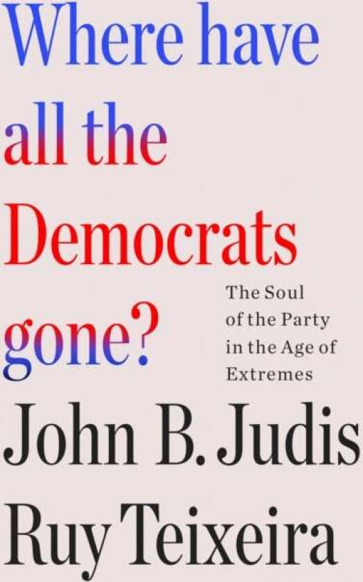 Where Have All the Democrats Gone? av Ruy Teixeira, John B Judis