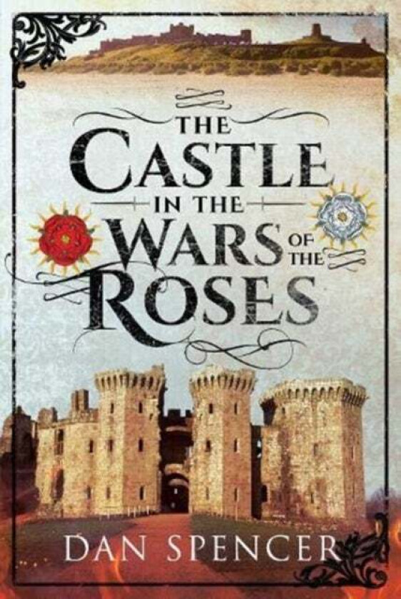 The Castle in the Wars of the Roses av Dan Spencer